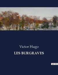 Victor Hugo - Les classiques de la littérature  : Les burgraves - ..