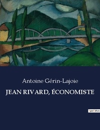 Antoine Gérin-Lajoie - Les classiques de la littérature  : JEAN RIVARD, ÉCONOMISTE - ..