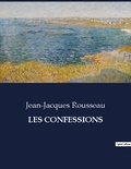 Jean-Jacques Rousseau - Les classiques de la littérature  : Les confessions - ..