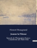 Honoré Beaugrand - Les classiques de la littérature  : Jeanne la Fileuse - Épisode de l'Émigration Franco- Canadienne aux États-Unis.
