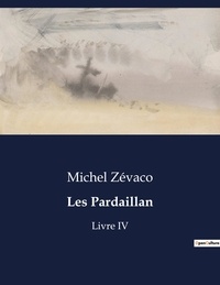 Michel Zévaco - Les classiques de la littérature  : Les Pardaillan - Livre IV.