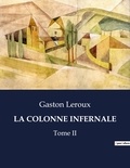 Gaston Leroux - Les classiques de la littérature  : La colonne infernale - Tome II.