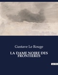 Rouge gustave Le - Les classiques de la littérature  : La dame noire des frontieres - ..