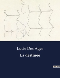 Lucie Des Ages - Les classiques de la littérature  : La destinée - ..