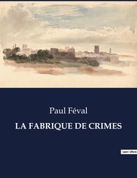 Paul Féval - Les classiques de la littérature  : La fabrique de crimes - ..