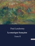Paul Landormy - Les classiques de la littérature  : La musique française - Tome II.