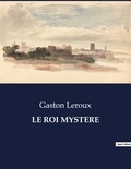 Gaston Leroux - Les classiques de la littérature  : Le roi mystere - ..