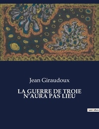 Jean Giraudoux - Les classiques de la littérature  : La guerre de troie n'aura pas lieu.