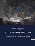 Louis Pergaud - Les classiques de la littérature  : La guerre des boutons - Le roman de ma douzième année.
