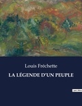Louis Fréchette - Les classiques de la littérature  : LA LÉGENDE D'UN PEUPLE - ..