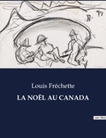 Louis Fréchette - Les classiques de la littérature  : LA NOËL AU CANADA - ..