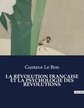 Bon gustave Le - Les classiques de la littérature  : LA RÉVOLUTION FRANCAISE ET LA PSYCHOLOGIE DES RÉVOLUTIONS - ..