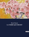 René Bazin - Les classiques de la littérature  : La terre qui meurt - ..