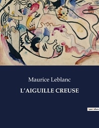 Maurice Leblanc - Les classiques de la littérature  : L'aiguille creuse - ..
