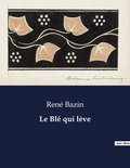 René Bazin - Les classiques de la littérature  : Le Blé qui lève - ..
