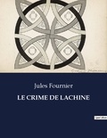 Jules Fournier - Les classiques de la littérature  : Le crime de lachine - ..