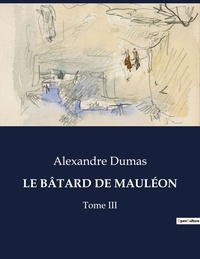 Alexandre Dumas - Les classiques de la littérature  : LE BÂTARD DE MAULÉON - Tome III.