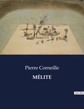 Pierre Corneille - Les classiques de la littérature  : MÉLITE - ..