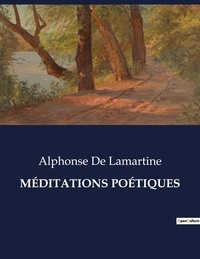 Lamartine alphonse De - Les classiques de la littérature  : MÉDITATIONS POÉTIQUES - ..