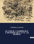 Gaston Leroux - Les classiques de la littérature  : LE CoeUR  CAMBRIOLÉ,  L'HOMME QUI A VU  LE DIABLE - ..