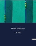 Henri Barbusse - Les classiques de la littérature  : Le feu - ..