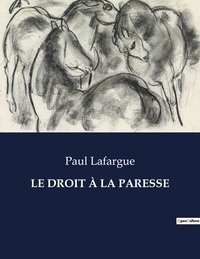 Paul Lafargue - Les classiques de la littérature  : LE DROIT À LA PARESSE - ..