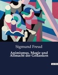 Sigmund Freud - Animismus, Magie und Allmacht der Gedanken.