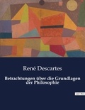 René Descartes - Betrachtungen über die Grundlagen der Philosophie.