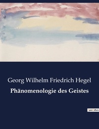 Georg Wilhelm Friedrich Hegel - Phänomenologie des Geistes.