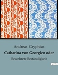 Andreas Gryphius - Catharina von Georgien oder - Bewehrete Beständigkeit.