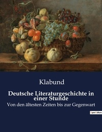  Klabund - Deutsche Literaturgeschichte in einer Stunde - Von den ältesten Zeiten bis zur Gegenwart.