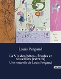 Louis Pergaud - La Vie des bêtes - Études et nouvelles (extraits) - Une nouvelle de Louis Pergaud.