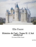 Elie Faure - Histoire de l'Art et Expertise culturelle  : Histoire de l'art - Tome II : L'Art médiéval - Un essai d'Elie Faure.