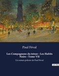 Paul Féval - Les Compagnons du trésor - Les Habits Noirs - Tome VII - Un roman policier de Paul Féval.