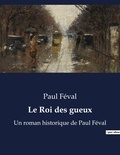 Paul Féval - Le Roi des gueux - Un roman historique de Paul Féval.