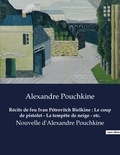 Alexandre Pouchkine - Récits de feu Ivan Pétrovitch Bielkine : Le coup de pistolet - La tempête de neige - etc. - Nouvelle d'Alexandre Pouchkine.