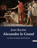 Jean Racine - Alexandre le Grand - Une pièce de théâtre de Jean Racine.