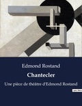 Edmond Rostand - Chantecler - Une pièce de théâtre d'Edmond Rostand.