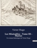 Victor Hugo - Les Misérables - Tome III - Marius - Un roman historique de Victor Hugo.