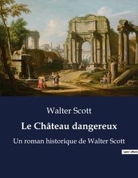 Walter Scott - Le Château dangereux - Un roman historique de Walter Scott.