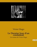 Victor Hugo - Le Dernier Jour d'un condamné - Un roman de Victor Hugo.