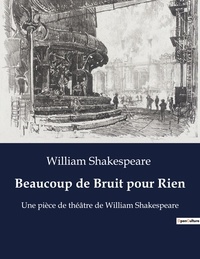 William Shakespeare - Beaucoup de Bruit pour Rien.