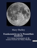 Mary Shelley - Frankenstein ou le Prométhée moderne - Un roman fantastique et de science-fiction de Mary Shelley.