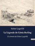 Selma Lagerlöf - La Légende de Gösta Berling - Un roman de Selma Lagerlöf.