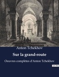 Anton Tchekhov - Sur la grand-route - Oeuvres complètes d'Anton Tchekhov.