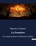 Maurice Leblanc - La Frontière - Un roman policier de Maurice Leblanc.