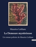 Maurice Leblanc - La Demeure mystérieuse - Un roman policier de Maurice Leblanc.