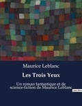 Maurice Leblanc - Les Trois Yeux - Un roman fantastique et de science-fiction de Maurice Leblanc.