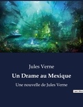 Jules Verne - Un Drame au Mexique - Une nouvelle de Jules Verne.