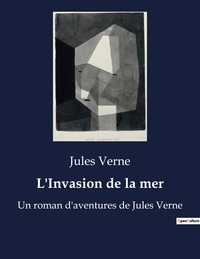 Jules Verne - L'Invasion de la mer - Un roman d'aventures de Jules Verne.